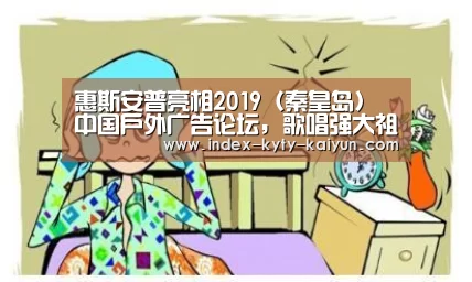 惠斯安普亮相2019(秦皇岛)中国户外广告论坛,歌唱强大祖国,展现魅:开云官方平台(图2) 开云权威入口