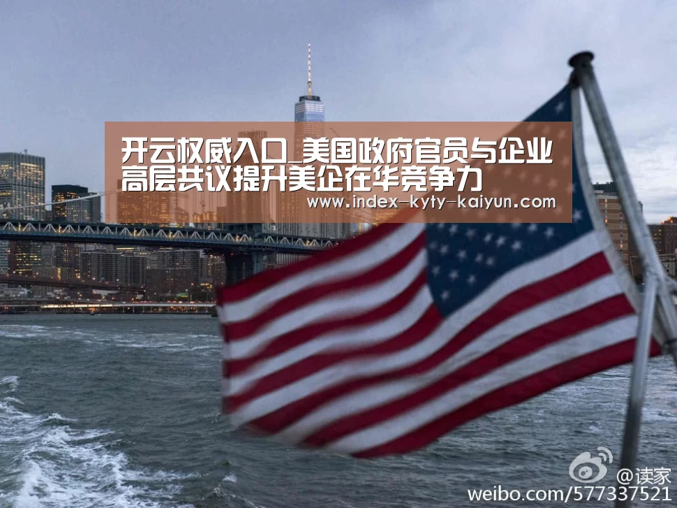 开云权威入口_美国政府官员与企业高层共议提升美企在华竞争力(图2) 开云官方平台